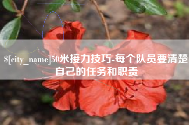 临清50米接力技巧-每个队员要清楚自己的任务和职责