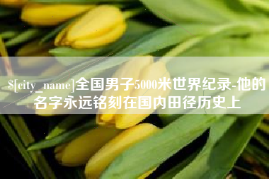 临清全国男子5000米世界纪录-他的名字永远铭刻在国内田径历史上