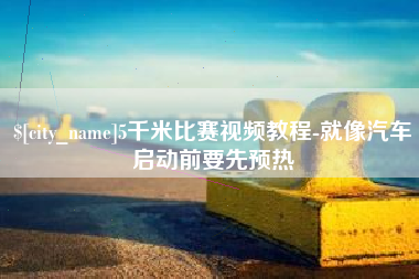 临清5千米比赛视频教程-就像汽车启动前要先预热
