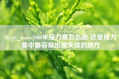 临清600米接力赛怎么跑-这是接力赛中最容易出现失误的地方