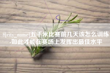 临清五千米比赛前几天该怎么训练-如此才能在赛场上发挥出最佳水平