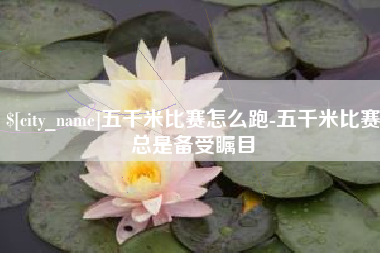 临清五千米比赛怎么跑-五千米比赛总是备受瞩目