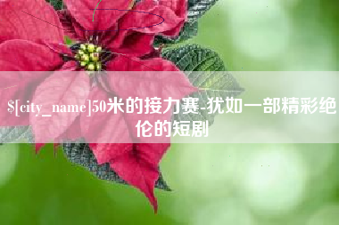 临清50米的接力赛-犹如一部精彩绝伦的短剧