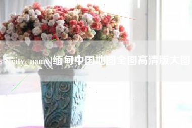 临清缅甸中国地图全图高清版大图