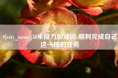 临清50米接力加油词-顺利完成自己这一棒的任务