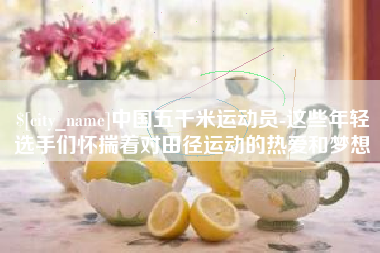 临清中国五千米运动员-这些年轻选手们怀揣着对田径运动的热爱和梦想