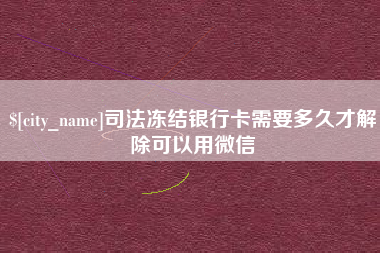 临清司法冻结银行卡需要多久才解除可以用微信