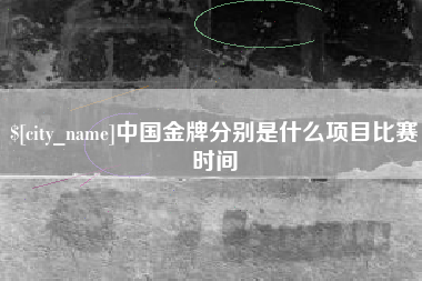 临清中国金牌分别是什么项目比赛时间
