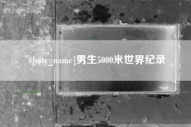 临清男生5000米世界纪录